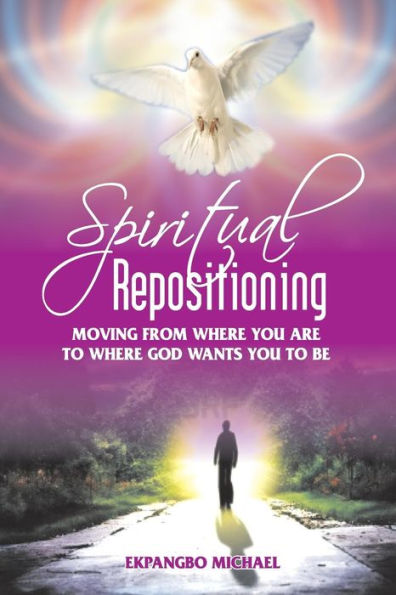 Spiritual Repositioning: Moving From Where You Are To Where God Wants You To Be
