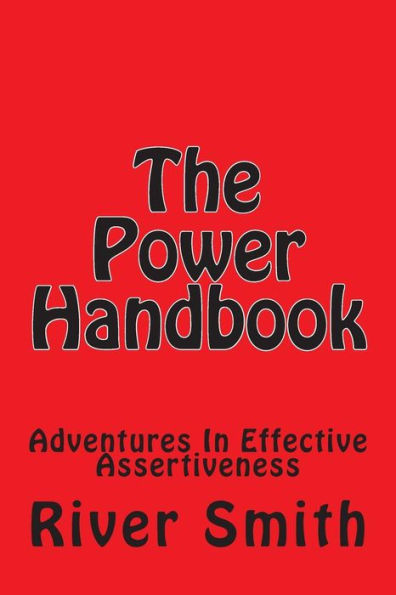 The Power Handbook: Adventures In Effective Assertiveness