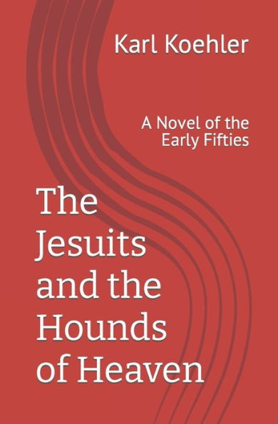 The Jesuits And The Hounds Of Heaven: A Novel Of The Early Fifties