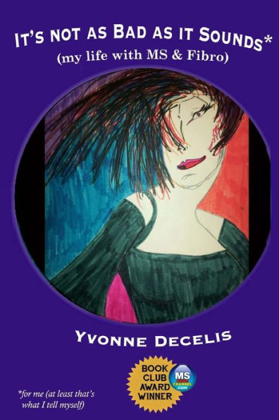 It's Not As Bad As It Sounds (My Life With Ms & Fibro): My Life With Multiple Sclerosis And Fibromyalgia (Living With These 2 Conditions And Making Life Better)