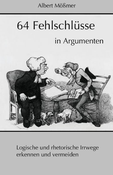 64 Fehlschluesse In Argumenten: Logische Und Rhetorische Irrwege Erkennen Und Vermeiden (German Edition)