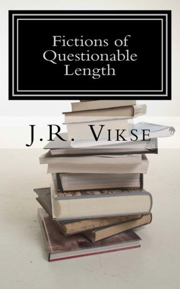 Fictions Of Questionable Length: A Short Story Collection