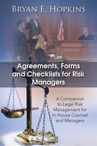 Agreements, Forms And Checklists For Risk Managers: A Companion To Legal Risk Management For In-House Counsel And Managers