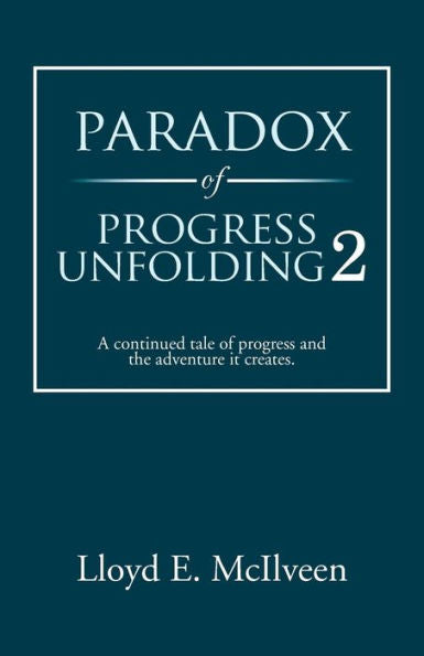Paradox Of Progress Unfolding 2: A Continued Tale Of Progress And The Adventure It Creates.