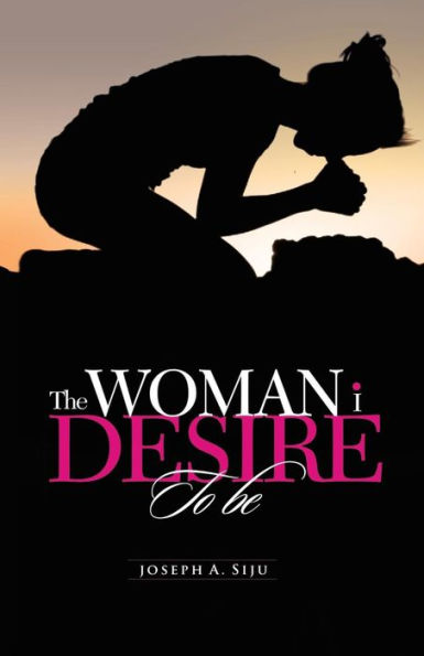 The Woman I Desire To Be: What You Don't Desire, You Don't Deserve