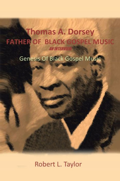 Thomas A. Dorsey Father Of Black Gospel Music An Interview: Genesis Of Black Gospel Music