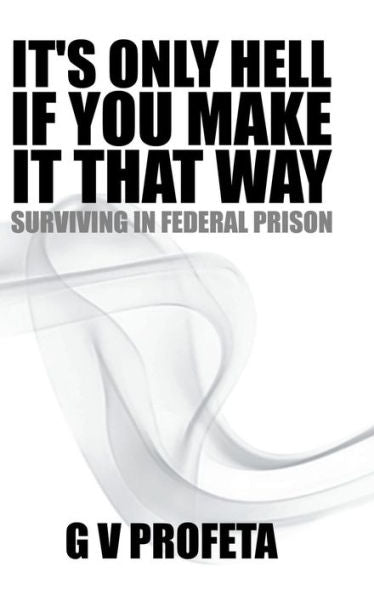 It S Only Hell If You Make It That Way: Surviving In Federal Prison