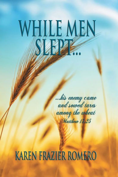 While Men Slept . . .: . . . His Enemy Came And Sowed Tares Among The Wheat