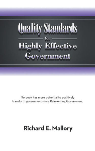Quality Standards For Highly Effective Government: No Book Has More Potential To Positively Transform Government Since Reinventing Government