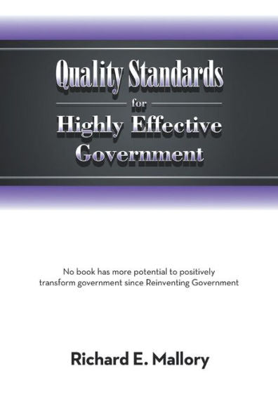 Quality Standards For Highly Effective Government: No Book Has More Potential To Positively Transform Government Since Reinventing Government
