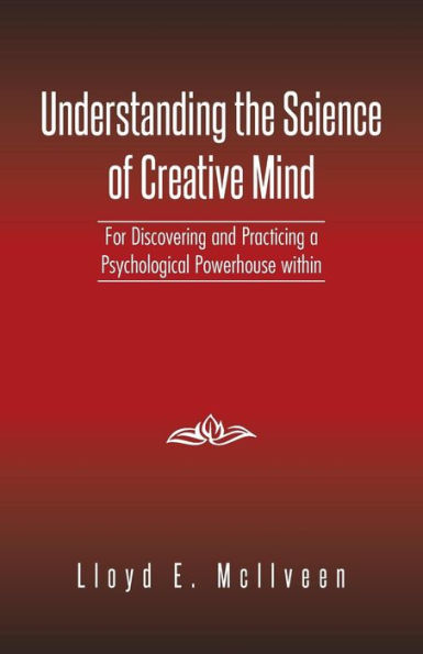 Understanding The Science Of Creative Mind: For Discovering And Practicing A Psychological Powerhouse Within