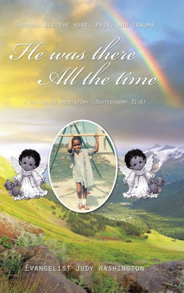 He Was There All The Time: A Childhood True Story (Deuteronomy 31:6)