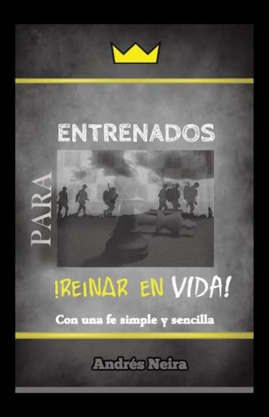 Entrenados Para Reinar En Vida: Con Una Fe Simple Y Sencilla (Spanish Edition)