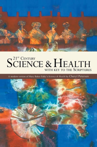 21St Century Science & Health With Key To The Scriptures: A Modern Version Of Mary Baker Eddy's Science & Health