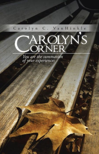 Carolyn's Corner: You Are The Summation Of Your Experiences