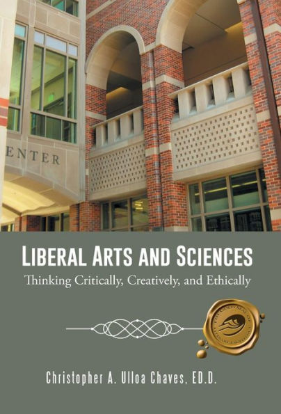 Liberal Arts And Sciences: Thinking Critically, Creatively, And Ethically
