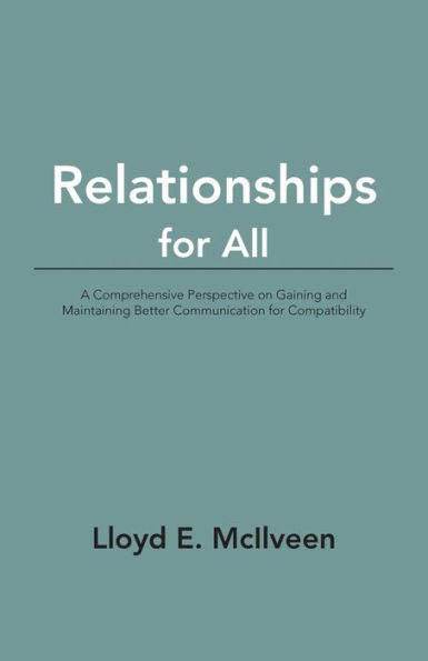 Relationships For All: A Comprehensive Perspective On Gaining And Maintaining Better Communication For Compatibility