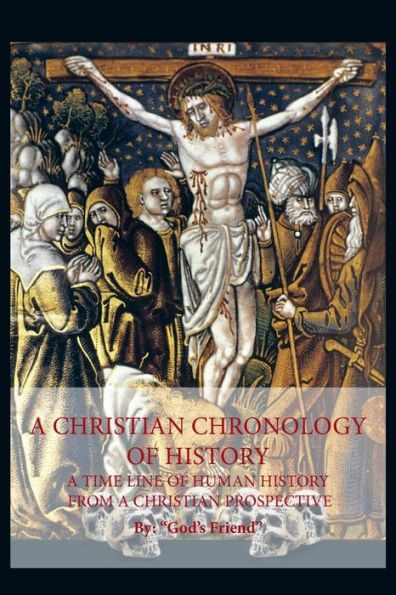 A Christian Chronology Of History: A Time Line Of Human History From A Christian Prospective