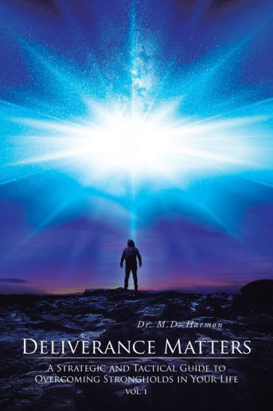 Deliverance Matters: God's Strategic And Tactical Guide To Overcoming Strongholds In Your Life
