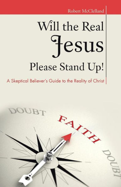 Will The Real Jesus Please Stand Up!: A Skeptical Believer's Guide To The Reality Of Christ