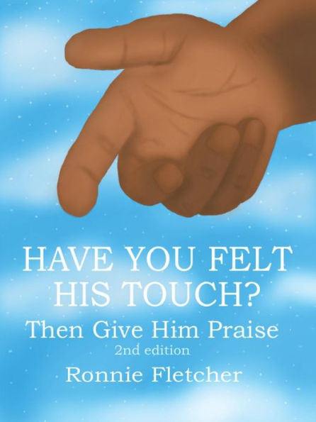 Have You Felt His Touch?: Then Give Him Praise 2Nd Edition