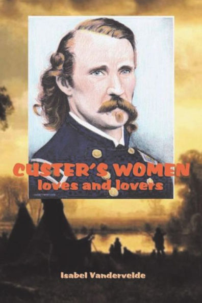 Custer's Women: Loves And Lovers
