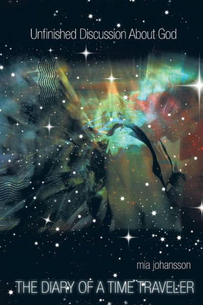 Unfinished Discussion About God: The Diary Of A Time Traveler