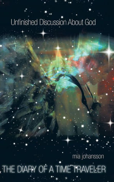 Unfinished Discussion About God: The Diary Of A Time Traveler