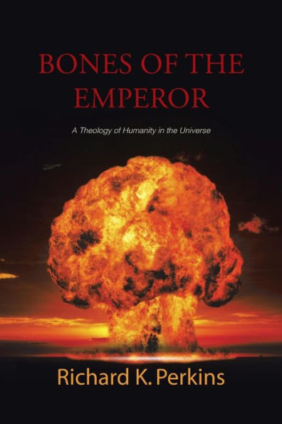 Bones Of The Emperor: A Theology Of Humanity In The Universe