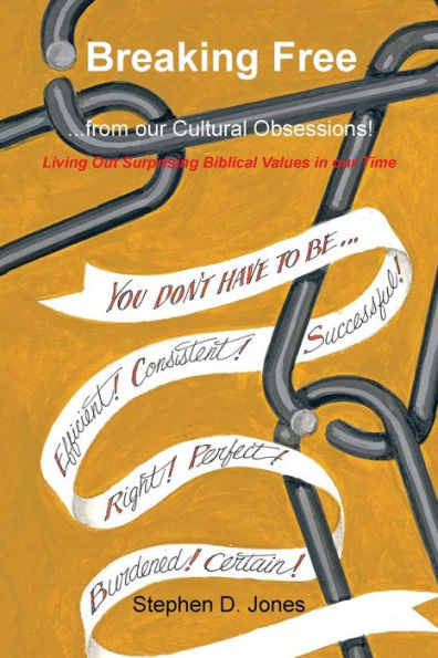 Breaking Free From Our Cultural Obsessions!: Living Out Surprising Biblical Values In Our Time