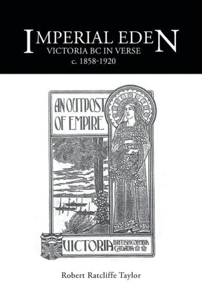 Imperial Eden: Victoria Bc In Verse C. 1858-1920