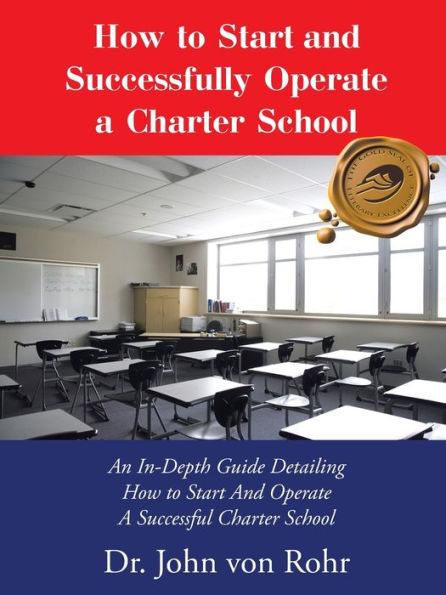 How To Start And Successfully Operate A Charter School: An In-Depth Guide Detailing How To Start And Operate A Successful Charter School