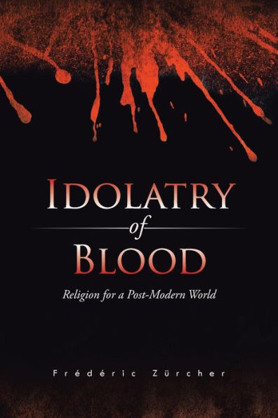 Idolatry Of Blood: Religion For A Post-Modern World