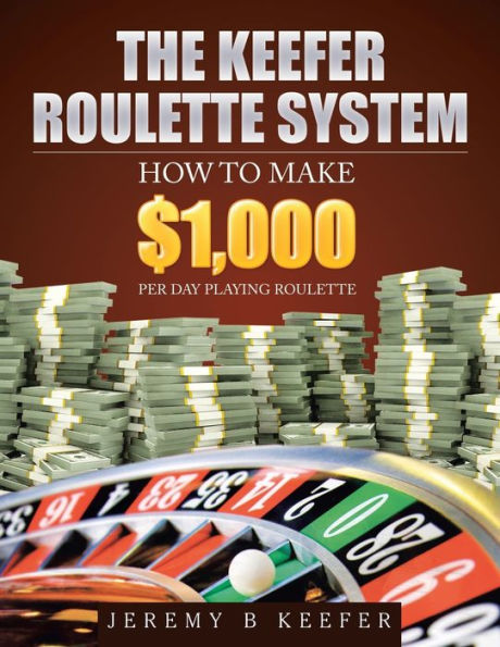 The Keefer Roulette System: How To Make $1,000 Per Day Playing Roulette