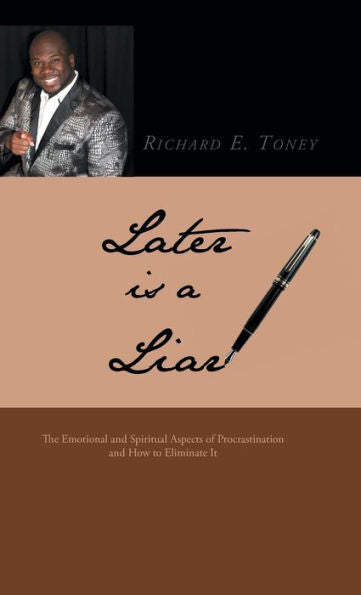 Later Is A Liar: The Emotional And Spiritual Aspects Of Procrastination And How To Eliminate It