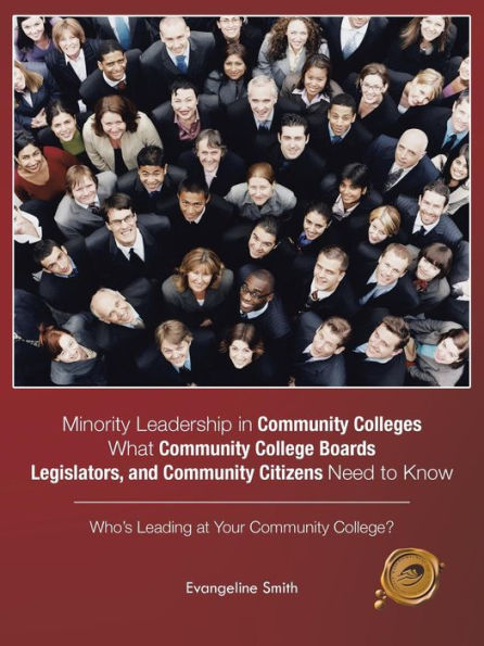 Minority Leadership In Community Colleges;What Community College Boards, Legislators, And Community Citizens Need To Know: Who's Leading At Your Community College?