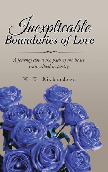 Inexplicable Boundaries Of Love: A Journey Down The Path Of The Heart, Transcribed In Poetry.