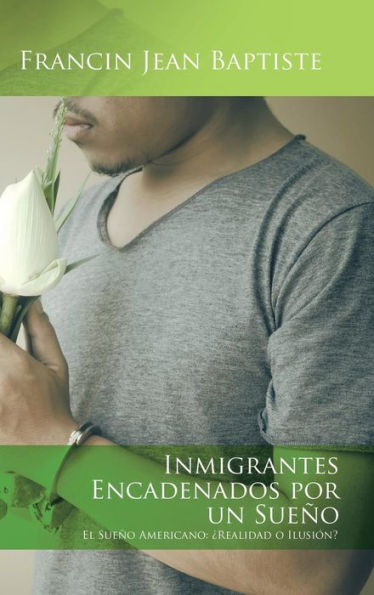 Inmigrantes Encadenados Por Un Sueño: El Sueño Americano: ?Ealidad O Ilusión? (Spanish Edition)
