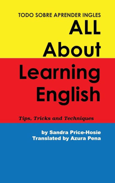 Todo Sobre Aprender Ingles All About Learning English: Tips, Trips And Techniques (Spanish Edition)