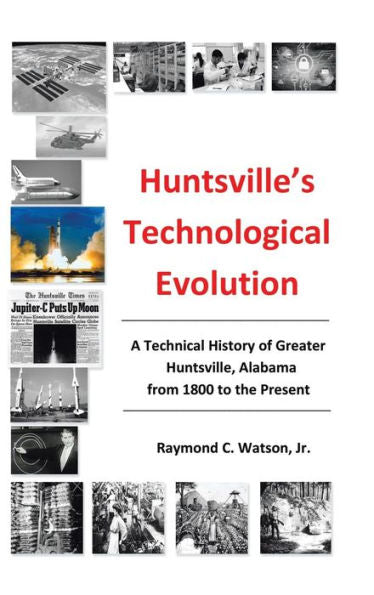 Huntsville's Technological Evolution: A Technical History Of Greater Huntsville, Alabama From 1800 To The Present