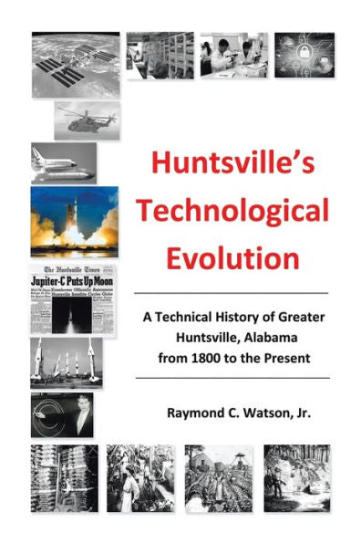 Huntsville's Technological Evolution: A Technical History Of Greater Huntsville, Alabama From 1800 To The Present