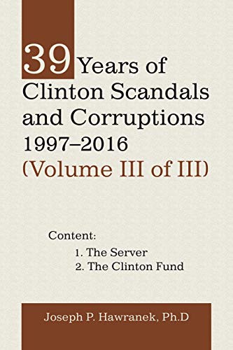 39 Years Of Clinton Scandals And Corruptions 1997?û2016 (Volume Iii Of Iii)