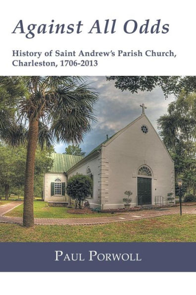 Against All Odds: History Of Saint Andrew's Parish Church, Charleston, 1706-2013