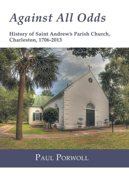 Against All Odds: History Of Saint Andrew's Parish Church, Charleston, 1706-2013
