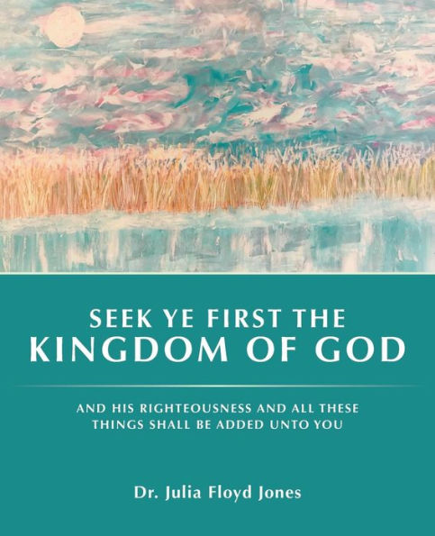 Seek Ye First The Kingdom Of God: And His Righteousness And All These Things Shall Be Added Unto You
