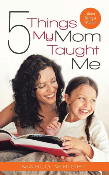 Five Things My Mom Taught Me: About Being A Woman