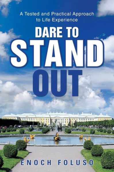 Dare To Stand Out: A Tested And Practical Approach To Life Experience