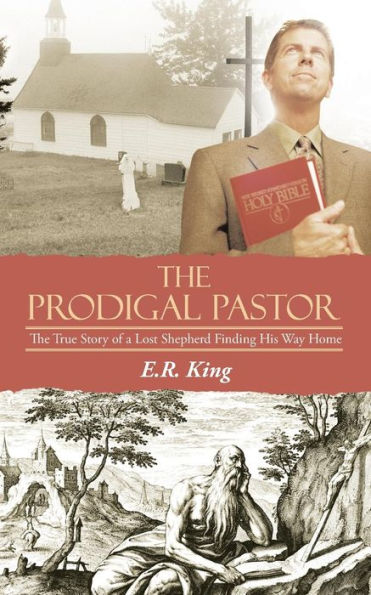The Prodigal Pastor: The True Story Of A Lost Shepherd Finding His Way Home