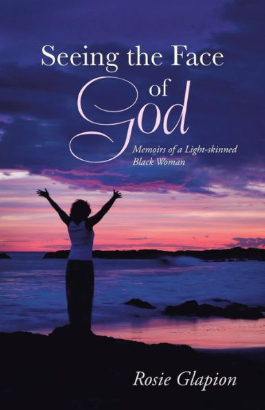 Seeing The Face Of God: Memoirs Of A Lightskinned Black Woman