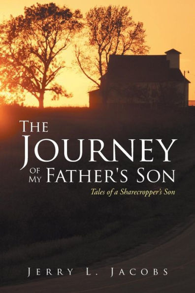 The Journey Of My Father's Son: Tales Of A Sharecropper's Son